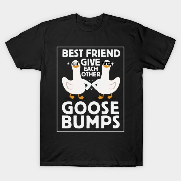 Funny goose bumps Shirt | Unisex friendship shirt | Funny goose Shirt | Gift shirt for bestfriends | Funny Goose Slogan shirt T-Shirt by GuavanaboyMerch